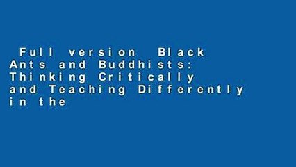 Full version  Black Ants and Buddhists: Thinking Critically and Teaching Differently in the