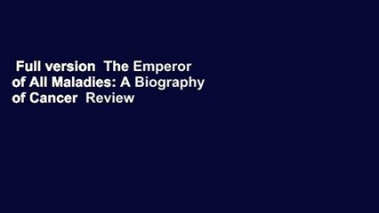 Full version  The Emperor of All Maladies: A Biography of Cancer  Review