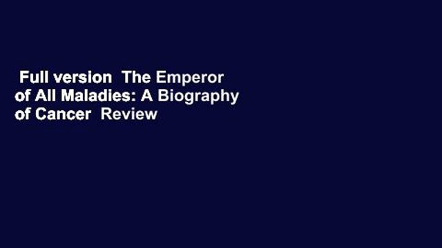 Full version The Emperor of All Maladies: A Biography of Cancer Review