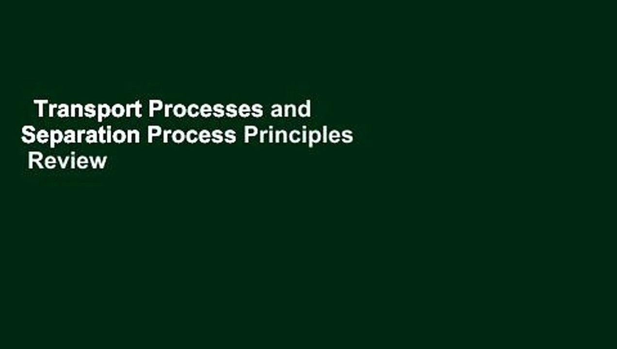 Transport Processes and Separation Process Principles  Review