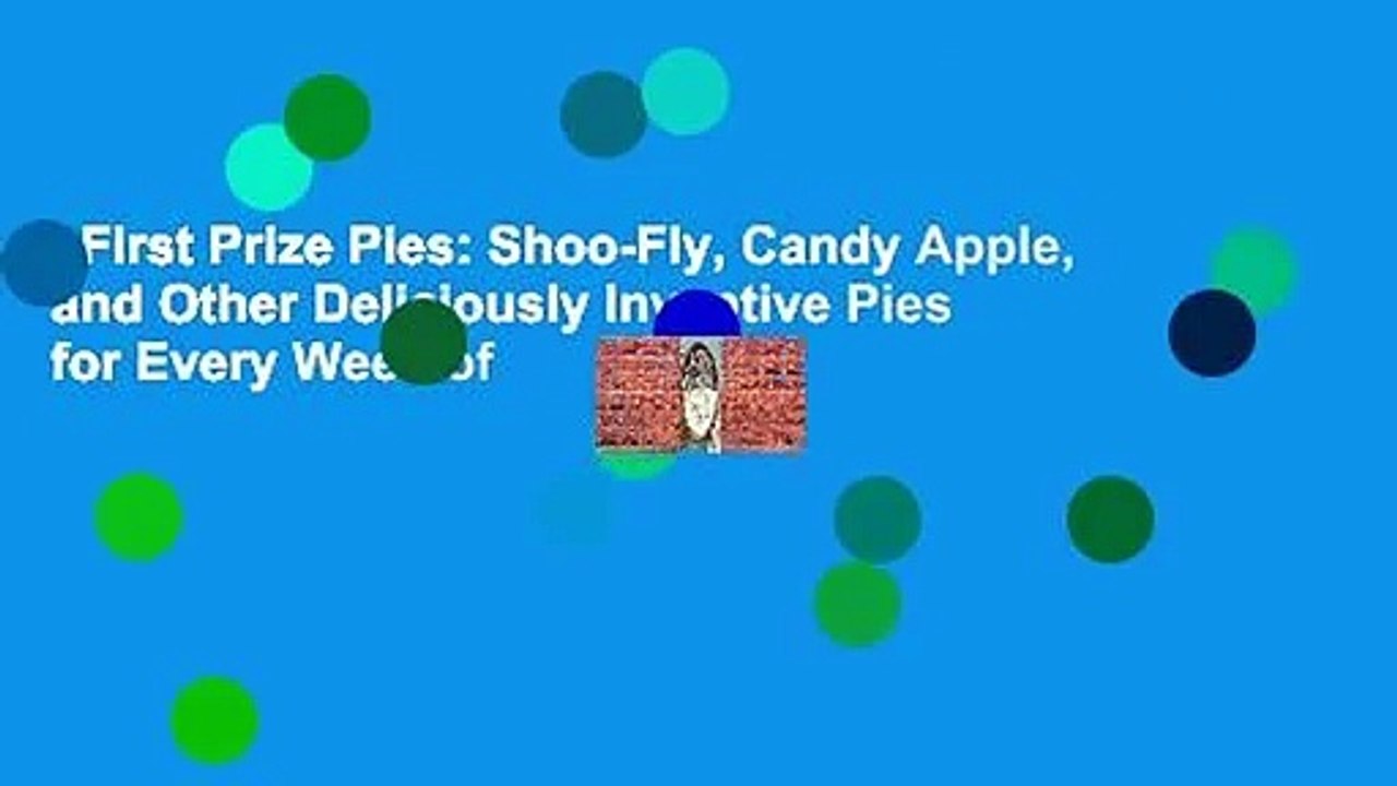 First Prize Pies: Shoo-Fly, Candy Apple, and Other Deliciously Inventive Pies for Every Week of