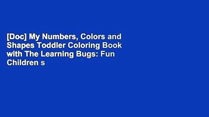 [Doc] My Numbers, Colors and Shapes Toddler Coloring Book with The Learning Bugs: Fun Children s