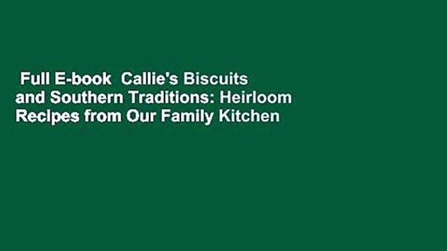Full E-book Callie's Biscuits and Southern Traditions: Heirloom Recipes from Our Family Kitchen