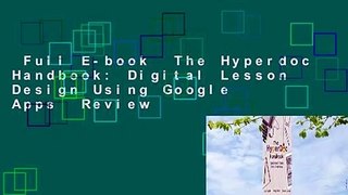 Full E-book  The Hyperdoc Handbook: Digital Lesson Design Using Google Apps  Review