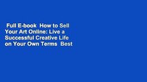 Full E-book  How to Sell Your Art Online: Live a Successful Creative Life on Your Own Terms  Best