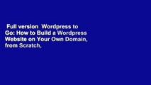 Full version  Wordpress to Go: How to Build a Wordpress Website on Your Own Domain, from Scratch,