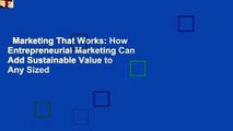 Marketing That Works: How Entrepreneurial Marketing Can Add Sustainable Value to Any Sized