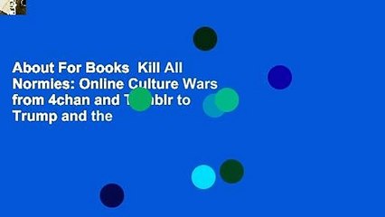 About For Books  Kill All Normies: Online Culture Wars from 4chan and Tumblr to Trump and the