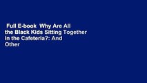 Full E-book  Why Are All the Black Kids Sitting Together in the Cafeteria?: And Other