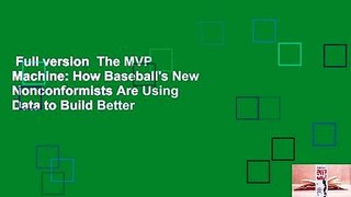 Full version  The MVP Machine: How Baseball's New Nonconformists Are Using Data to Build Better
