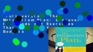 Full version  The Metabolism Plan: Discover the Foods and Exercises That Work for Your Body to