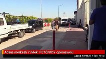 Adana merkezli 7 ildeki FETÖ/PDY operasyonu