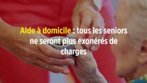 Aide à domicile : tous les seniors ne seront plus exonérés de charges