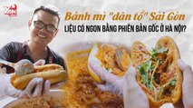 BÁNH MÌ ''DÂN TỔ'' SÀI GÒN CÓ NGON BẰNG BẢN GỐC Ở HÀ NỘI-YANNEWS