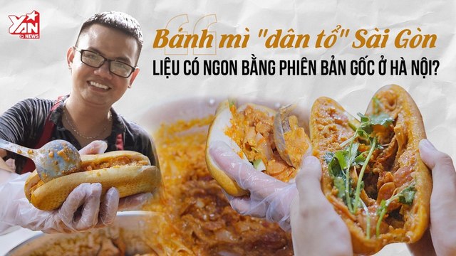 BÁNH MÌ ''DÂN TỔ'' SÀI GÒN CÓ NGON BẰNG BẢN GỐC Ở HÀ NỘI-YANNEWS