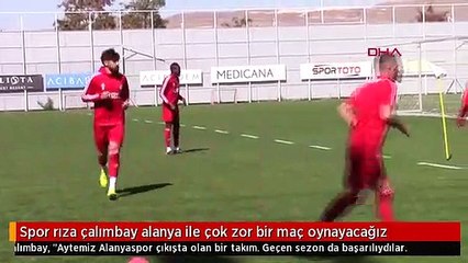 Spor rıza çalımbay alanya ile çok zor bir maç oynayacağız