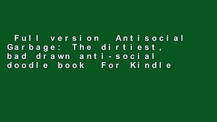 Full version  Antisocial Garbage: The dirtiest, bad drawn anti-social doodle book  For Kindle