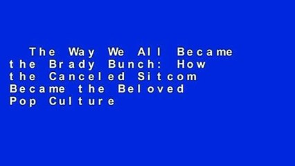 The Way We All Became the Brady Bunch: How the Canceled Sitcom Became the Beloved Pop Culture