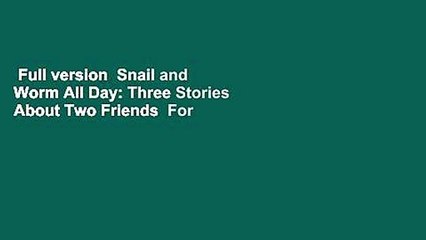 Full version  Snail and Worm All Day: Three Stories About Two Friends  For Kindle