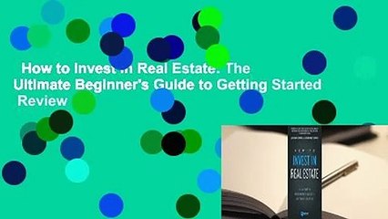 How to Invest in Real Estate: The Ultimate Beginner's Guide to Getting Started  Review