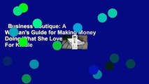 Business Boutique: A Woman's Guide for Making Money Doing What She Loves  For Kindle