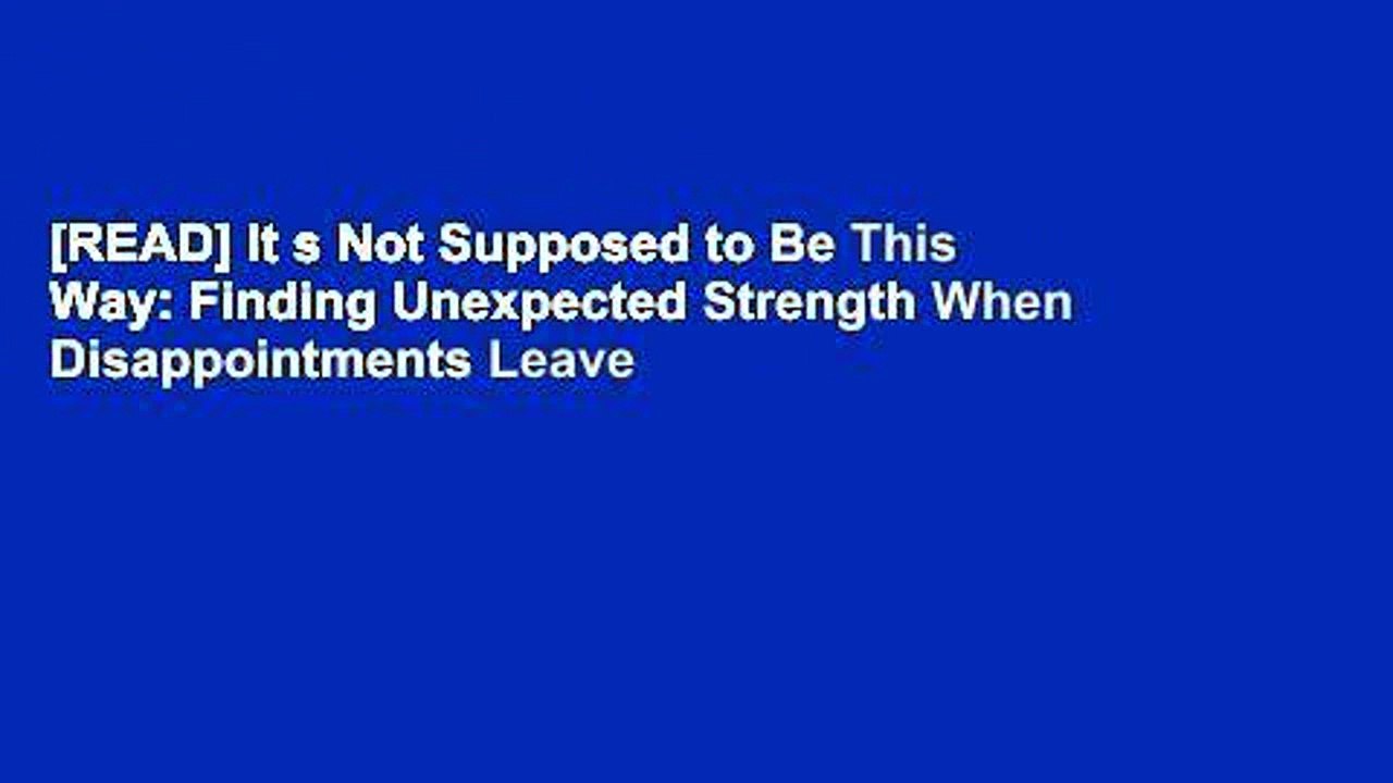[READ] It s Not Supposed to Be This Way: Finding Unexpected Strength When Disappointments Leave