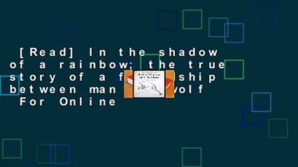 [Read] In the shadow of a rainbow; the true story of a friendship between man and wolf  For Online