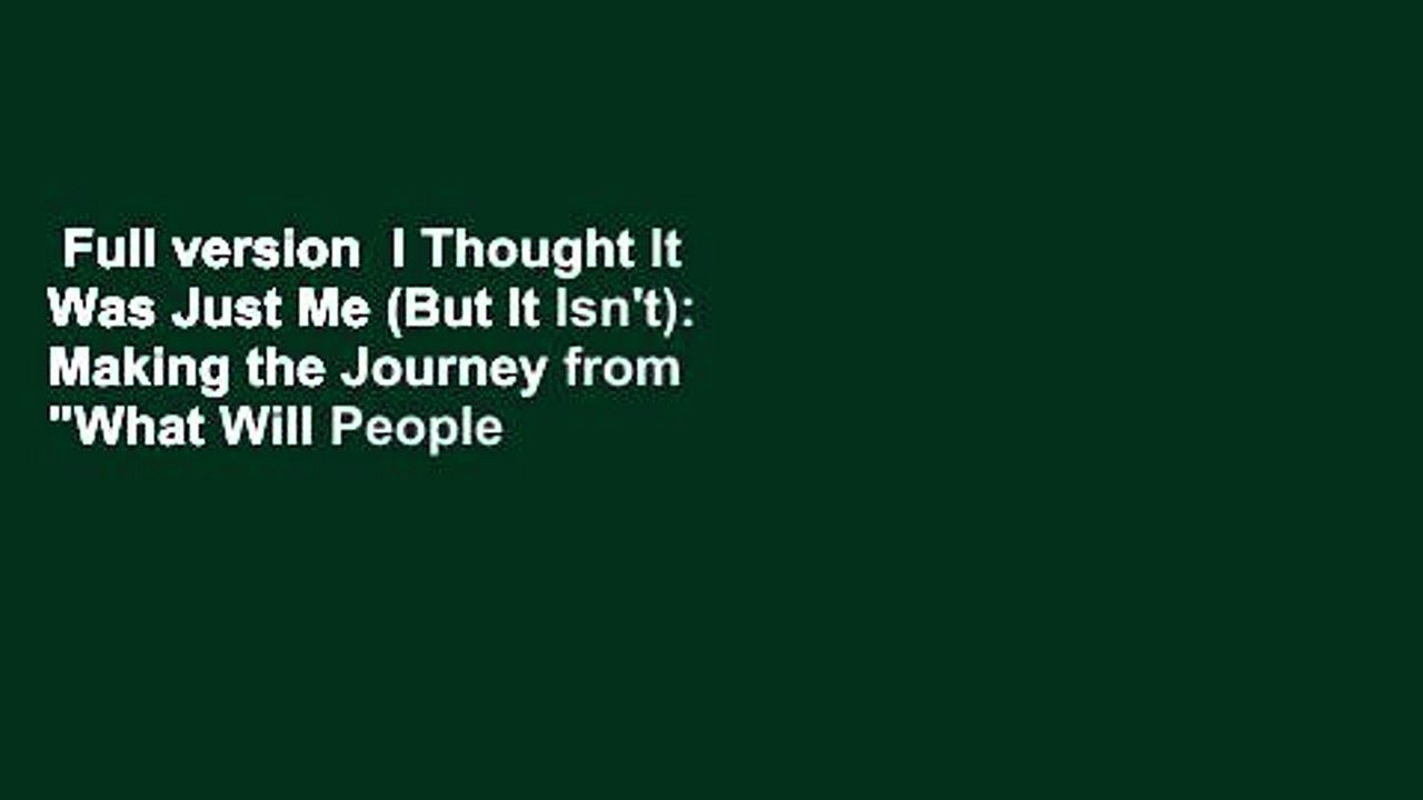 Full version  I Thought It Was Just Me (But It Isn't): Making the Journey from "What Will People