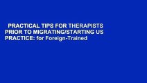 PRACTICAL TIPS FOR THERAPISTS PRIOR TO MIGRATING/STARTING US PRACTICE: for Foreign-Trained