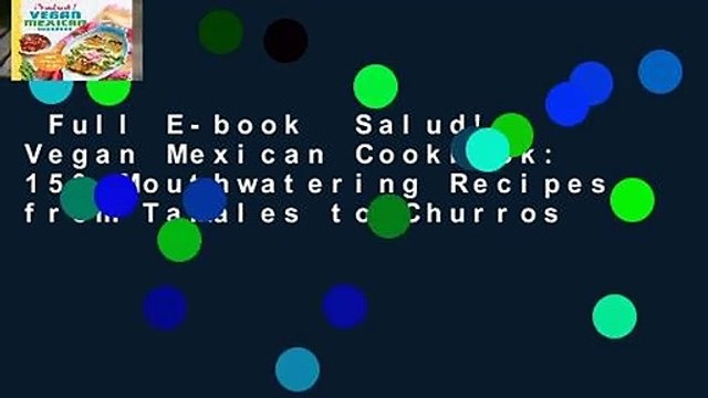 Full E-book Salud! Vegan Mexican Cookbook: 150 Mouthwatering Recipes from Tamales to Churros