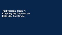 Full version  Code 7: Cracking the Code for an Epic Life  For Kindle