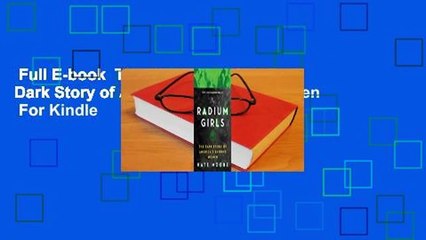 Full E-book  The Radium Girls: The Dark Story of America's Shining Women  For Kindle