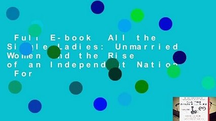 Full E-book  All the Single Ladies: Unmarried Women and the Rise of an Independent Nation  For