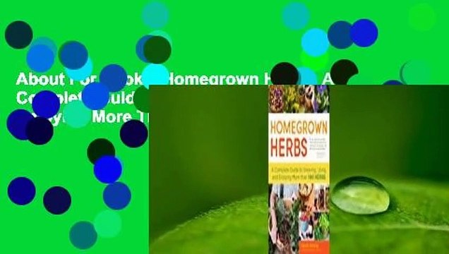 About For Books Homegrown Herbs: A Complete Guide to Growing, Using & Enjoying More Than 100