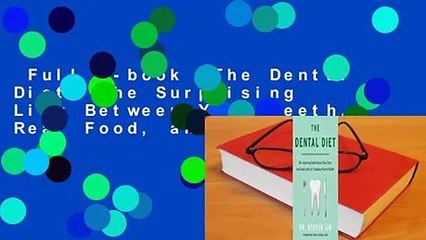 Full E-book  The Dental Diet: The Surprising Link Between Your Teeth, Real Food, and