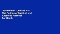 Full version  Chicana Art: The Politics of Spiritual and Aesthetic Altarities  For Kindle