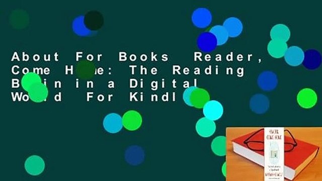 About For Books Reader, Come Home: The Reading Brain in a Digital World For Kindle