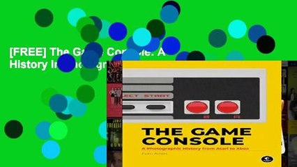[FREE] The Game Console: A History In Photographs