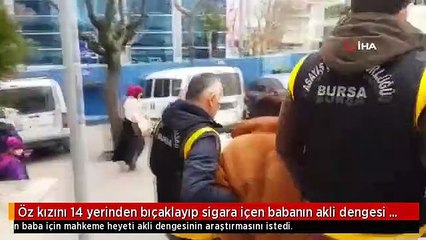 Öz kızını bıçaklayan babanın akli dengesi araştırılacak