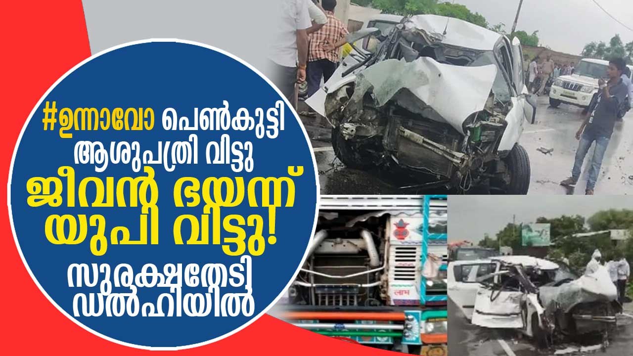 #UnnaoCase ഉന്നാവോ പെണ്‍കുട്ടി ആശുപത്രി വിട്ടു, ജീവന്‍ ഭയന്ന് യുപിയും വിട്ടു! സുരക്ഷതേടി ഡല്‍ഹിയില്‍