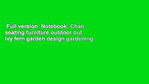 Full version  Notebook: Chair seating furniture outdoor out ivy fern garden design gardening