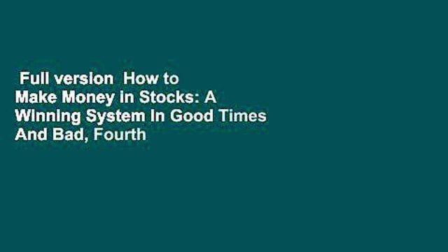Full version How to Make Money in Stocks: A Winning System In Good Times And Bad, Fourth