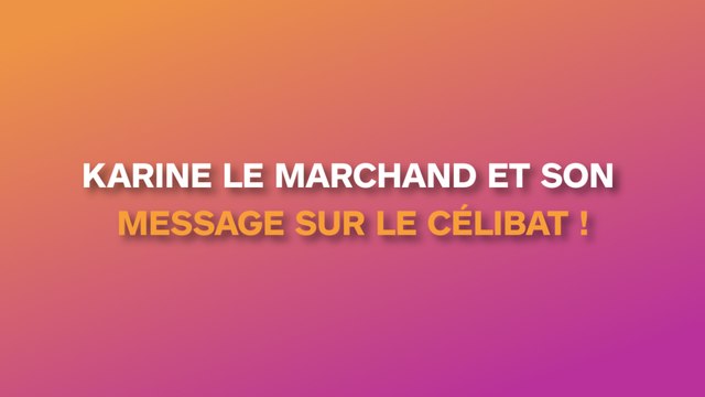 Karine Le Marchand : son message plein d’humour sur le célibat !