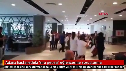 Adana hastanedeki 'sıra gecesi' eğlencesine soruşturma