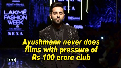 Ayushmann never does films with pressure of Rs 100 crore club