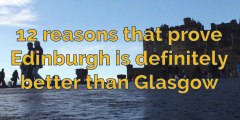 Edinburgh vs Glasgow - 12 reasons that prove Edinburgh is definitely better than Glasgow