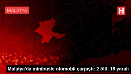 Malatya'da minibüsle otomobil çarpıştı: 2 ölü, 16 yaralı