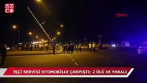 İşçi servisi otomobille çarpıştı: 2 ölü, 16 yaralı