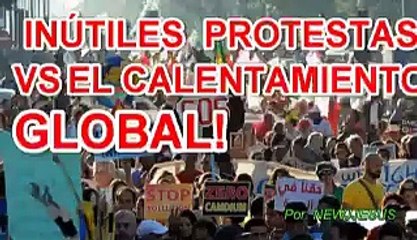 INÚTILES SON PROTESTAS   VS CALENTAMIENTO  GLOBAL!