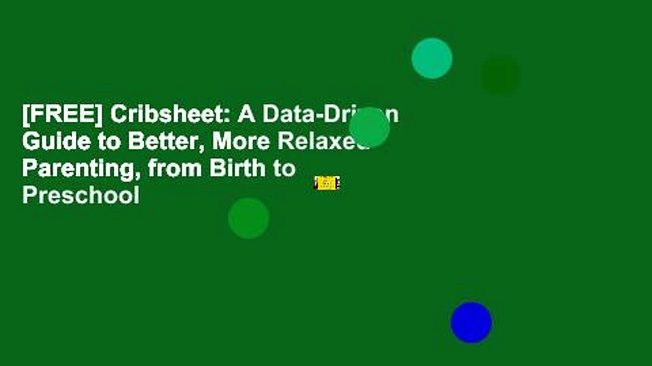 [FREE] Cribsheet: A Data-Driven Guide to Better, More Relaxed Parenting, from Birth to Preschool
